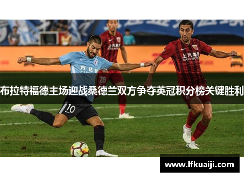 布拉特福德主场迎战桑德兰双方争夺英冠积分榜关键胜利